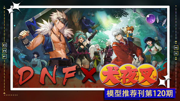 DNF模型推荐刊第120期-犬夜叉：穿越时空！